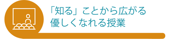 知ることから広がる優しくなれる授業